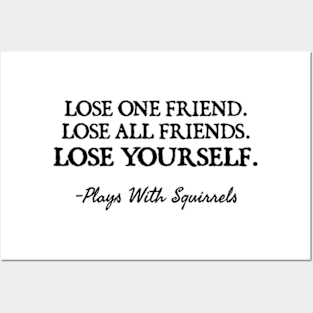 LOSE ONE FRIEND LOSE ALL FRIENDS LOSE YOURSELF Posters and Art